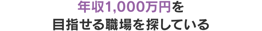 年収1,000万円を目指せる職場を探している