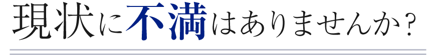 現状に不満はありませんか？