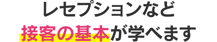 レセプションなど接客の基本が学べます